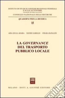 La governance del trasporto pubblico locale libro di Arabia Aida Giulia; Gariglio Davide; Rapallini Chiara