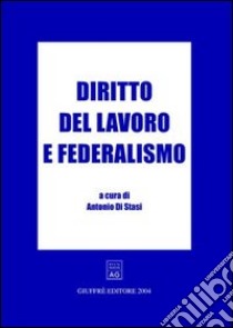 Diritto del lavoro e federalismo libro di Di Stasi A. (cur.)