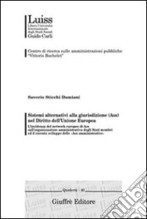 Sistemi alternativi alla giurisdizione (ADR) nel diritto dell'Unione Europea. L'incidenza del network europeo di ADR sull'organizzazione amministrativa... libro di Sticchi Damiani Saverio