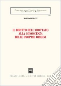 Il diritto dell'adottato alla conoscenza delle proprie origini libro di Petrone Marina