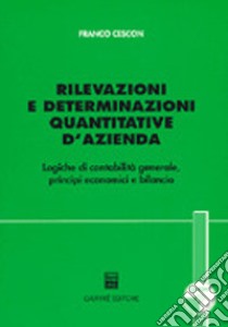 Rilevazioni e determinazioni quantitative d'azienda. Logiche di contabilità generale, principi economici e bilancio. Con CD-ROM libro di Cescon Franco