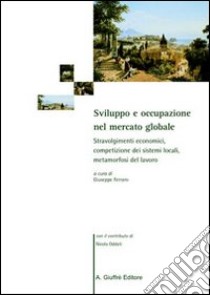 Sviluppo e occupazione nel mercato globale. Stravolgimenti economici, competizione dei sistemi locali, metamorfosi del lavoro libro di Ferraro G. (cur.)