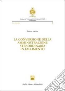 La conversione della amministrazione straordinaria in fallimento libro di Martino Roberto