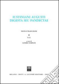 Iustiniani Augusti Digesta seu Pandectae-Digesti o Pandette dell'imperatore Giustiniano. Vol. 2: 5-11 libro di Schipani S. (cur.)