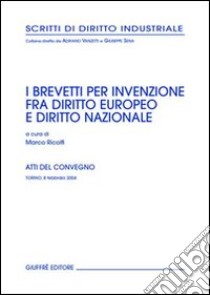 Brevetti per invenzione fra diritto europeo e diritto nazionale. Atti del Convegno (Torino, 8 febbraio 2004) libro di Ricolfi M. (cur.)