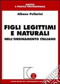 Figli legittimi e naturali. Nell'ordinamento italiano libro di Pellarini Albano