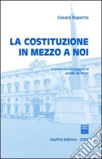 La Costituzione in mezzo a noi libro di Ruperto Cesare; De Nitto A. (cur.)