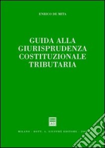 Guida alla giurisprudenza cosituzionale tributaria libro di De Mita Enrico