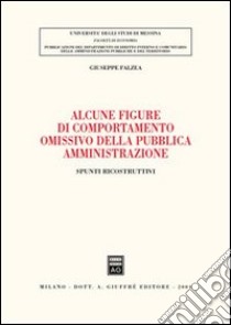 Alcune figure di comportamento omissivo della pubblica amministrazione. Spunti ricostruttivi libro di Falzea Giuseppe