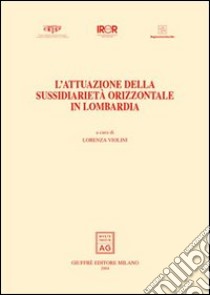 L'attuazione della sussidiarietà orizzontale in Lombardia. I lavori dell'Osservatorio sulla riforma amministrativa e sul Federalismo 2001-2003. libro di Violini Lorenza