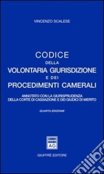 Codice della volontaria giurisdizione e dei procedimenti camerali. Annotato con la giurisprudenza della Corte di Cassazione e dei giudici di merito libro di Scalese Vincenzo