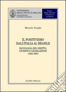 Il positivismo dall'Italia al Brasile. Sociologia del diritto, giuristi e legislazione (1822-1935) libro di Varejao Marcela