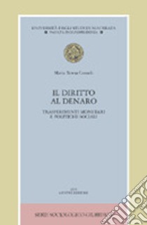 Il diritto al denaro. Trasferimenti monetari e politiche sociali libro di Consoli M. Teresa