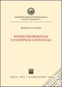 Potere discrezionale e fattispecie consensuali libro di Cangelli Francesca