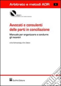 Avvocati e consulenti delle parti in conciliazione libro di Schneebalg Avi; Galton Eric