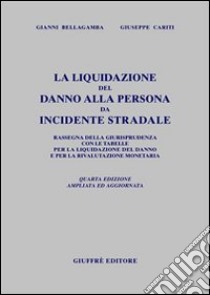 La liquidazione del danno alla persona da incidente stradale libro di Bellagamba Gianni - Cariti Giuseppe