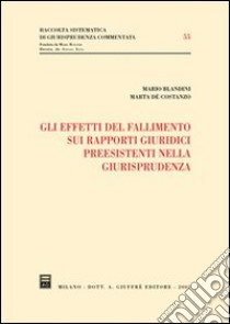 Gli effetti del fallimento sui rapporti giuridici preesistenti nella giurisprudenza libro di Blandini Mario; De' Costanzo Marta