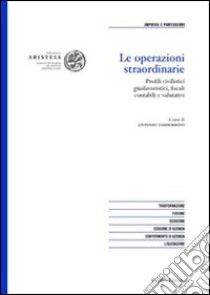 Le operazioni straordinarie. Profili civilistici giuslavoristici, fiscali, contabili e valutativi libro