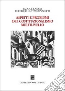 Aspetti e problemi del costituzionalismo multilivello libro di Bilancia Paola; Pizzetti Federico Gustavo