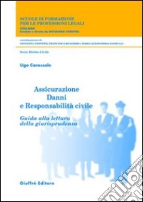 Assicurazione danni e responsabilità civile. Guida alla lettura della giurisprudenza libro di Carassale Ugo