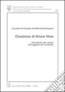 Cessione di know how. Contributo allo studio sull'oggetto del contratto libro di Fernandez Del Moral Lourdes