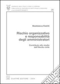 Rischio organizzativo e responsabilità degli amministratori. Contributo allo studio dell'illecito civile libro di Rabitti Maddalena