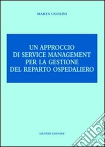 Un approccio di service management per la gestione del reparto ospedaliero libro di Ugolini Marta