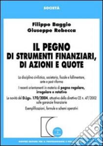 Il pegno di strumenti finanziari, di azioni e quote libro di Baggio Filippo; Rebecca Giuseppe