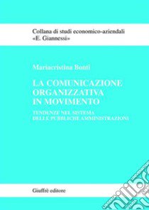 La comunicazione organizzativa in movimento. Tendenze nel sistema delle pubbliche amministrazioni libro di Bonti Mariacristina