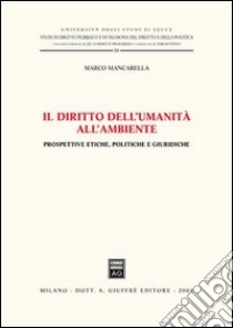 Il diritto dell'umanità all'ambiente. Prospettive etiche, politiche e giuridiche libro di Mancarella Marco