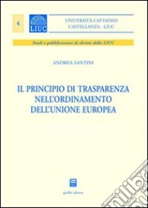 Il principio di trasparenza nell'ordinamento dell'Unione europea libro di Santini Andrea