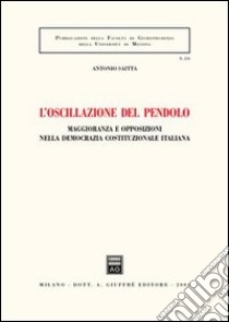 L'oscillazione del pendolo. Maggioranza e opposizioni nella democrazia costituzionale italiana libro di Saitta Antonio