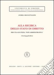 Alla ricerca dello Stato di diritto. Per una giustizia «non amministrativa» (Sonntagsgedanken) libro di Orsi Battaglini Andrea