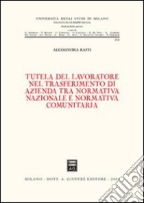 Tutela del lavoratore nel trasferimento di azienda tra normativa nazionale e normativa comunitaria libro di Raffi Alessandra