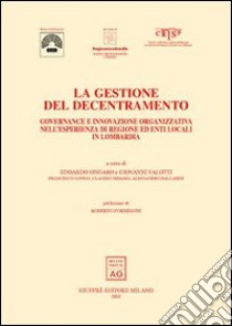 La gestione del decentramento. Governance e innovazione organizzativa nell'esperienza di regione ed enti locali in Lombardia libro