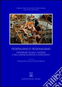 Federalismo e regionalismo. Esperienze italiana, svizzera e dell'Unione Europea a confronto libro di Lang A. (cur.); Sanna C. (cur.)