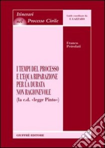 I tempi del processo e l'equa riparazione per la durata non ragionevole (La c.d. «Legge Pinto») libro di Petrolati Franco