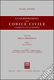 La giurisprudenza sul Codice civile. Coordinata con la dottrina. Libro III: Della proprietà. Artt. 810-951 libro di Ruperto Cesare