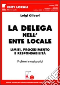 La delega nell'ente locale. Limiti, procedimento e responsabilità. Problemi e casi pratici libro di Oliveri Luigi