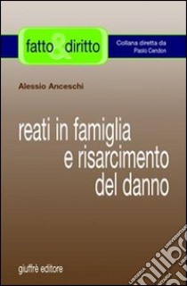 Reati in famiglia e risarcimento del danno libro di Anceschi Alessio