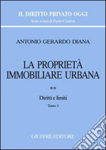 La proprietà immobiliare urbana. Vol. 2: Diritti e limiti libro di Diana Antonio Gerardo