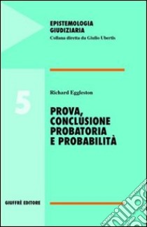 Prova, conclusione probatoria e probabilità libro di Eggleston Richard