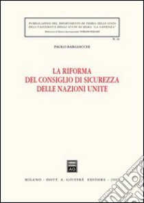 La riforma del Consiglio di sicurezza delle Nazioni Unite libro di Bargiacchi Paolo