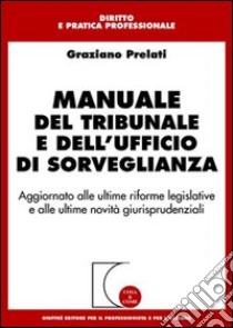 Manuale del tribunale e dell'ufficio di sorveglianza. Aggiornato alle ultime riforme legislative e alle ultime novità giurisprudenziali libro di Prelati Graziano