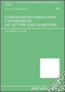 Comunicazione pubblicitaria e informazione nel settore agro-alimentare libro di Di Lauro Alessandra