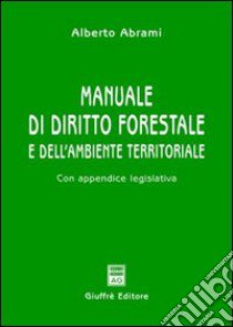 Manuale di diritto forestale e dell'ambiente territoriale. Con appendice legislativa libro di Abrami Alberto