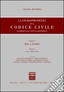 La giurisprudenza sul Codice civile. Coordinata con la dottrina. Libro V: Del lavoro. Artt. 2060-2113 libro di Ruperto Cesare