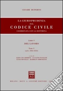 La giurisprudenza sul Codice civile. Coordinata con la dottrina. Libro V: Del lavoro. Artt. 2462-2554 libro di Ruperto Cesare