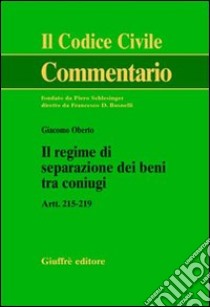 Il regime di separazione dei beni tra coniugi. Artt. 215-219 libro di Oberto Giacomo