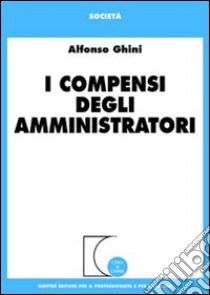 I compensi degli amministratori libro di Ghini Alfonso